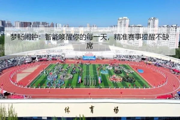 梦畅闹钟：智能唤醒你的每一天，精准赛事提醒不缺席